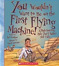 You Wouldnt Want to Be on the First Flying Machine! (Prebound, Bound for Schoo)