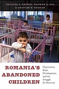 Romanias Abandoned Children: Deprivation, Brain Development, and the Struggle for Recovery (Hardcover)