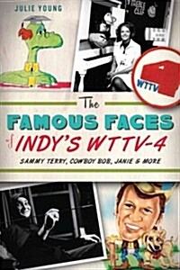 The Famous Faces of Indys Wttv-4: Sammy Terry, Cowboy Bob, Janie and More (Paperback)