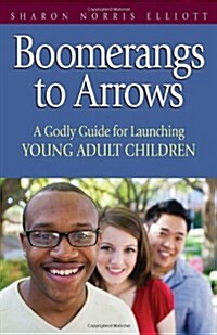 Boomerangs to Arrows: A Godly Guide for Launching Young Adult Children (Paperback)