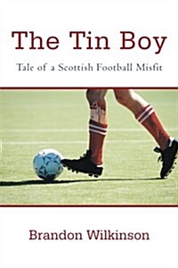 The Tin Boy: Tale of a Scottish Football Misfit (Paperback)