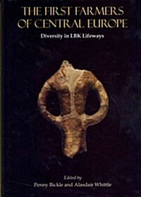 The First Farmers of Central Europe : Diversity in LBK Lifeways (Hardcover)