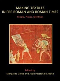 Making Textiles in Pre-Roman and Roman Times : People, Places, Identities (Hardcover)