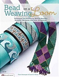 Bead Weaving on a Loom: Techniques and Patterns for Making Beautiful Bracelets, Necklaces, and Other Accessories (Paperback)