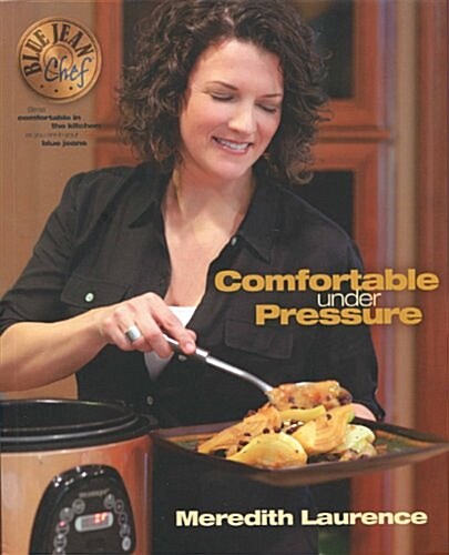 Comfortable Under Pressure: Pressure Cooker Meals: Recipes, Tips, and Explanations (Paperback)