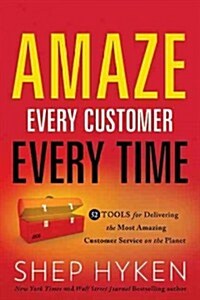 Amaze Every Customer Every Time: 52 Tools for Delivering the Most Amazing Customer Service on the Planet (Hardcover)