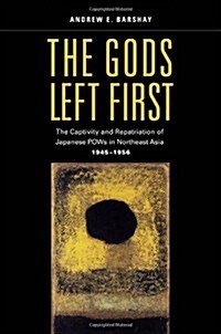 The Gods Left First: The Captivity and Repatriation of Japanese POWs in Northeast Asia, 1945-1956 (Hardcover)