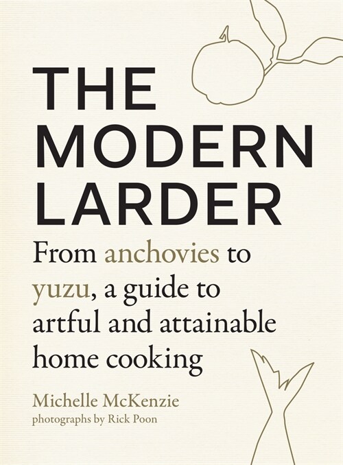 The Modern Larder: From Anchovies to Yuzu, a Guide to Artful and Attainable Home Cooking (Hardcover)