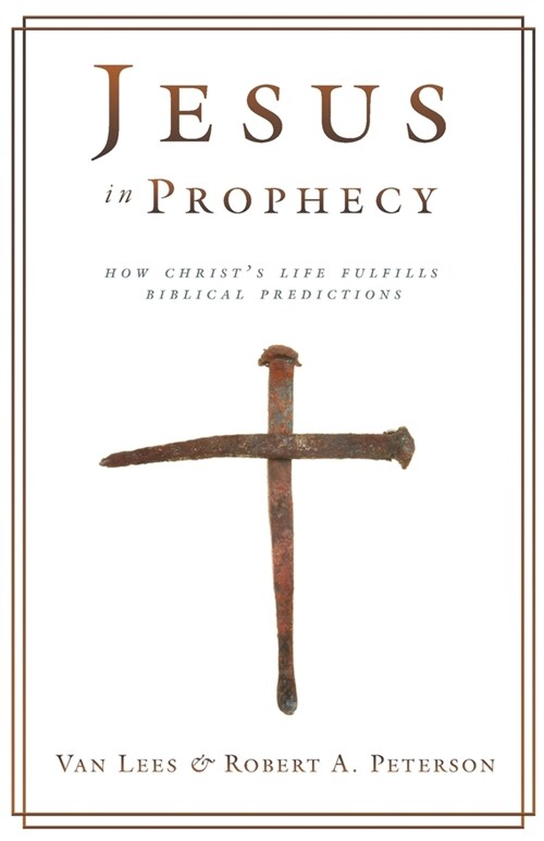 Jesus in Prophecy: How Christs Life Fulfills Biblical Predictions (Paperback)