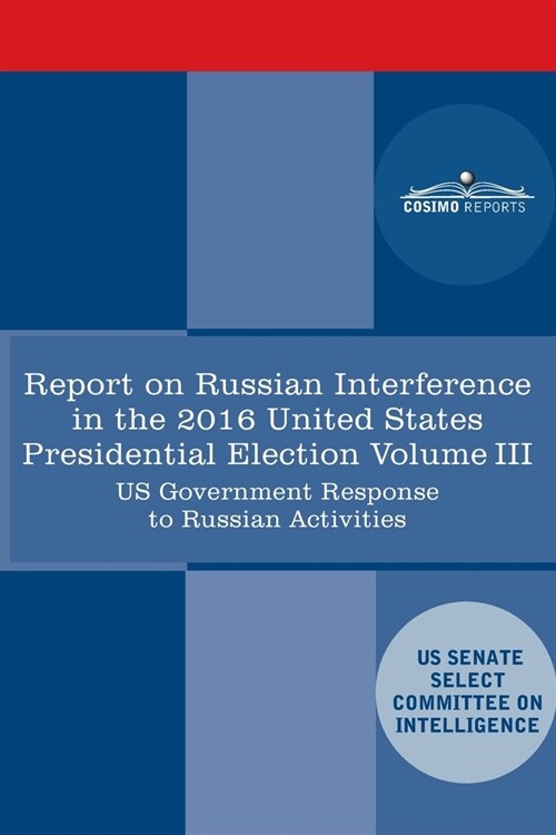 Report of the Select Committee on Intelligence U.S. Senate on Russian Active Measures Campaigns and Interference in the 2016 U.S. Election, Volume III (Paperback)