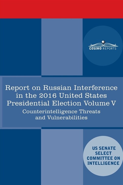 Report of the Select Committee on Intelligence U.S. Senate on Russian Active Measures Campaigns and Interference in the 2016 U.S. Election, Volume V: (Paperback)