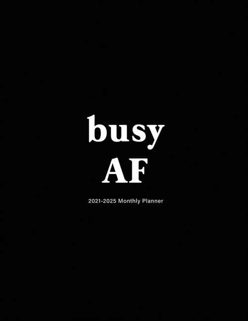 Busy AF: 2021-2025 Monthly Planner: Large Five Year Planner with Black Cover (Paperback)