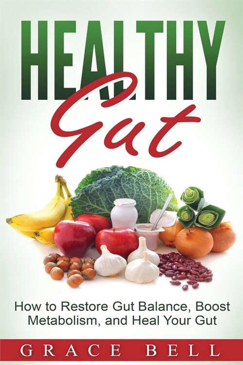 Healthy Gut: How to Restore Gut Balance, Boost Metabolism, and Heal Your Gut (Paperback)