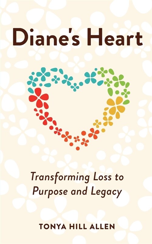 Dianes Heart: Transforming Loss to Purpose and Legacy (Paperback)