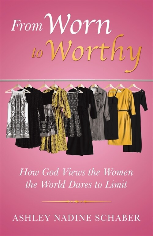 From Worn to Worthy: How God Views the Women the World Dares to Limit (Paperback)