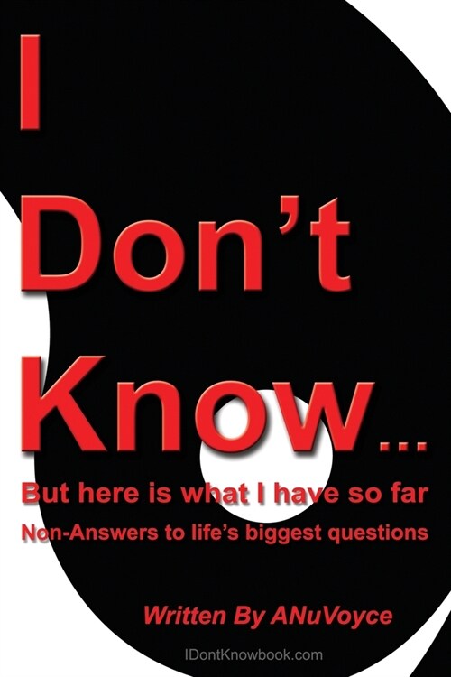 I Dont Know... But Here Is What I Have So Far: Non-Answers to Lifes Biggest Questions (Paperback)