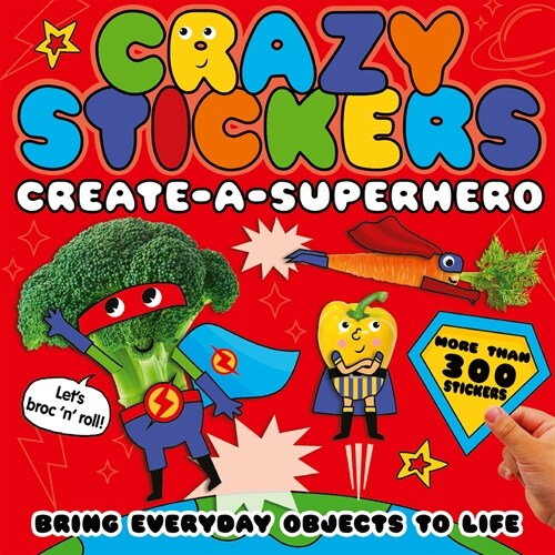 Create-A-Superhero: Bring Everyday Objects to Life. More Than 300 Stickers! (Paperback)