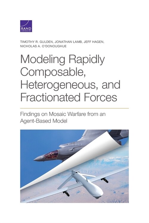 Modeling Rapidly Composable, Heterogeneous, and Fractionated Forces: Findings on Mosaic Warfare from an Agent-Based Model (Paperback)