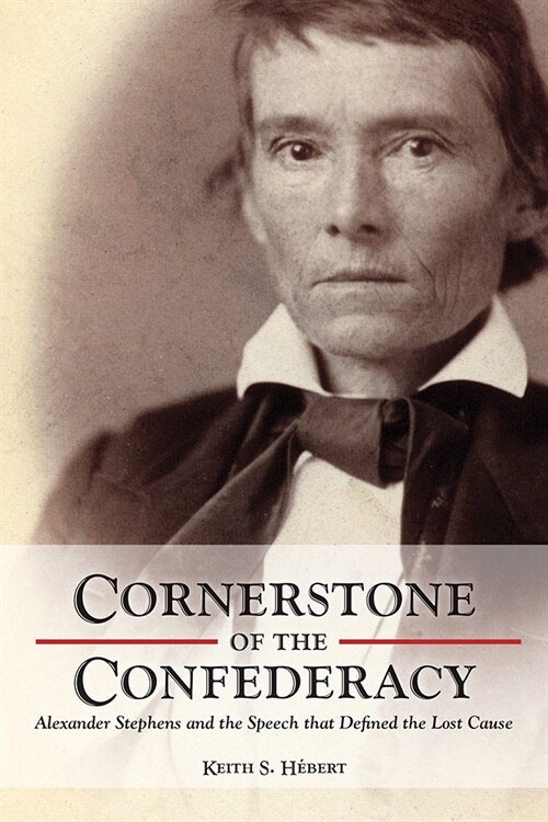 Cornerstone of the Confederacy: Alexander Stephens and the Speech That Defined the Lost Cause (Hardcover)
