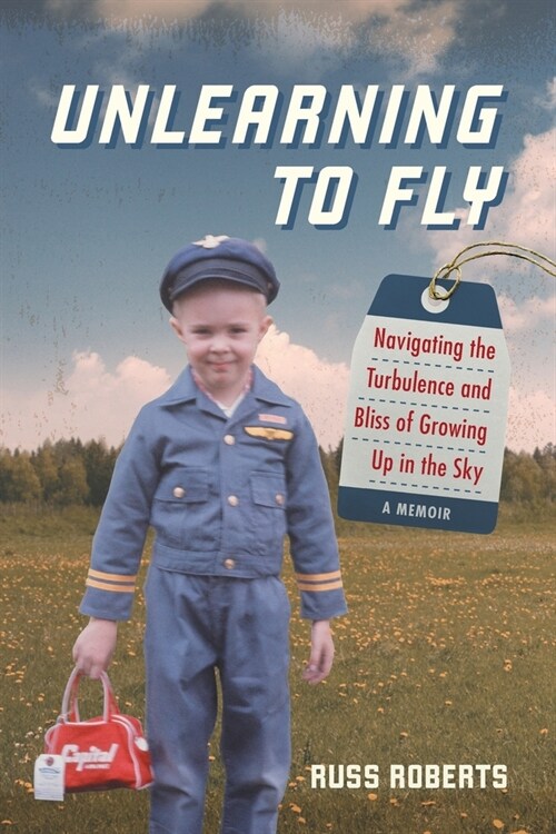 Unlearning to Fly: Navigating the Turbulence and Bliss of Growing Up in the Sky, A Memoir (Paperback)