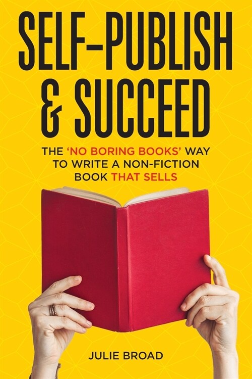 Self-Publish & Succeed: The No Boring Books Way to Writing a Non-Fiction Book that Sells (Paperback)