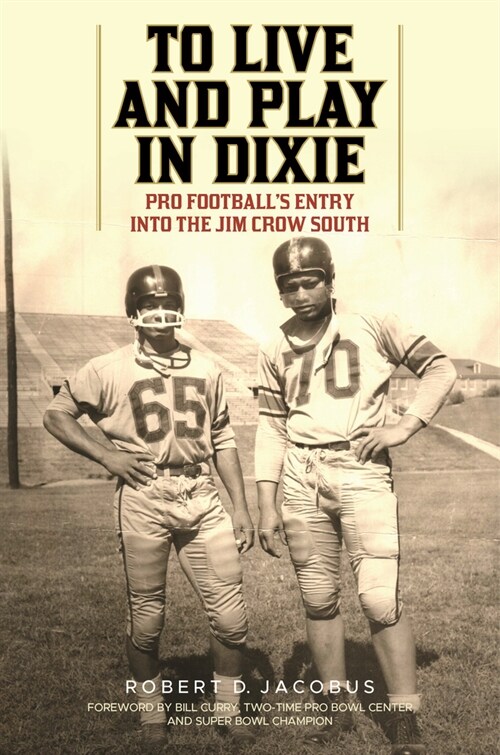 To Live and Play in Dixie: Pro Footballs Entry Into the Jim Crow South (Hardcover)