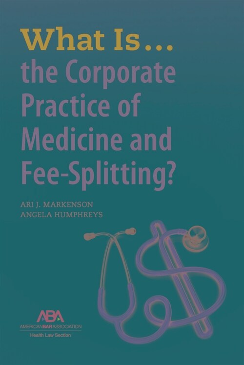 What Is...the Corporate Practice of Medicine and Fee-Splitting? (Paperback)