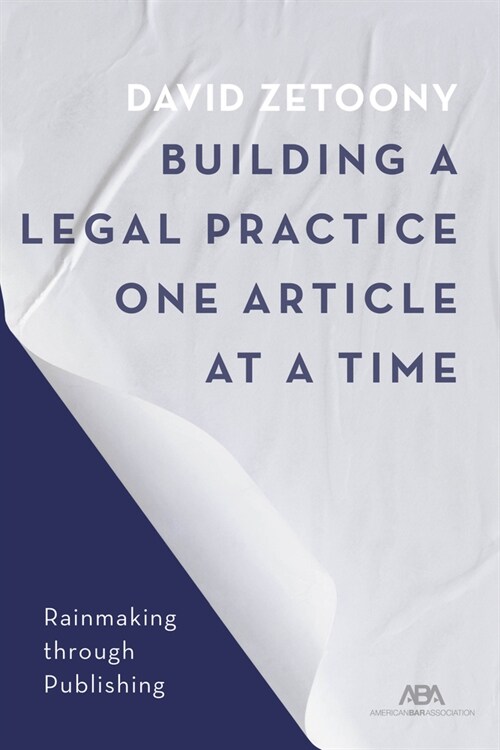 Building a Law Practice One Article at a Time: How to Master Thought Leadership and Expertise-Based Marketing Through Publications (Paperback)