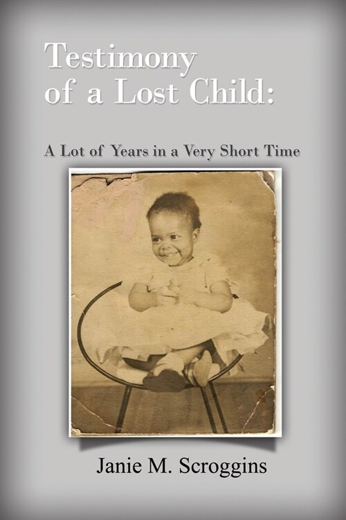 Testimony of a Lost Child: A Lot of Years in a Very Short Time (Paperback)