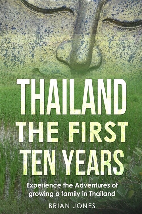 Thailand The First Ten Years: Experience the Adventures of growing a family in Thailand (Paperback)