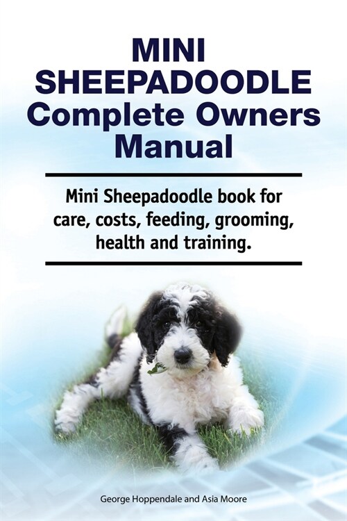 Mini Sheepadoodle Complete Owners Manual. Mini Sheepadoodle book for care, costs, feeding, grooming, health and training. (Paperback)