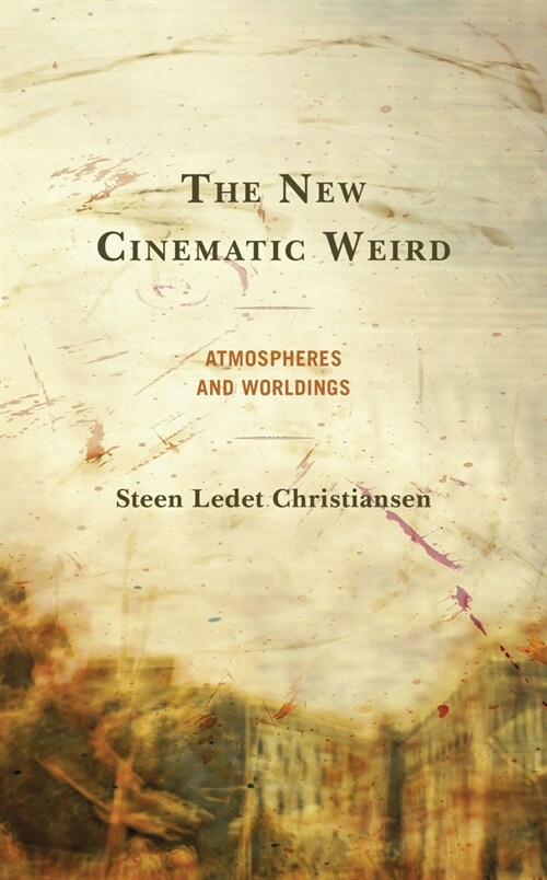 The New Cinematic Weird: Atmospheres and Worldings (Hardcover)