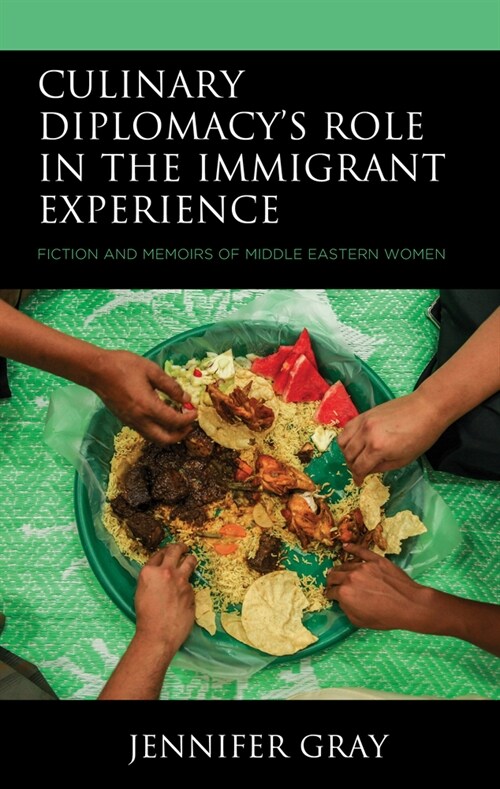 Culinary Diplomacys Role in the Immigrant Experience: Fiction and Memoirs of Middle Eastern Women (Hardcover)