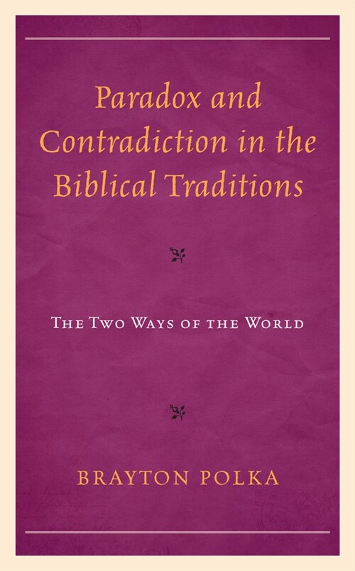 Paradox and Contradiction in the Biblical Traditions: The Two Ways of the World (Hardcover)