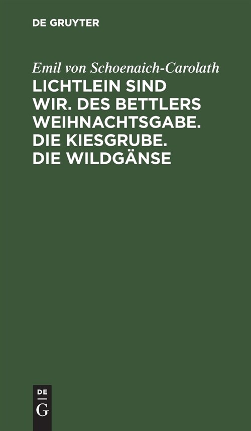 Lichtlein Sind Wir. Des Bettlers Weihnachtsgabe. Die Kiesgrube. Die Wildg?se (Hardcover, 4, 4. Aufl. Reprin)