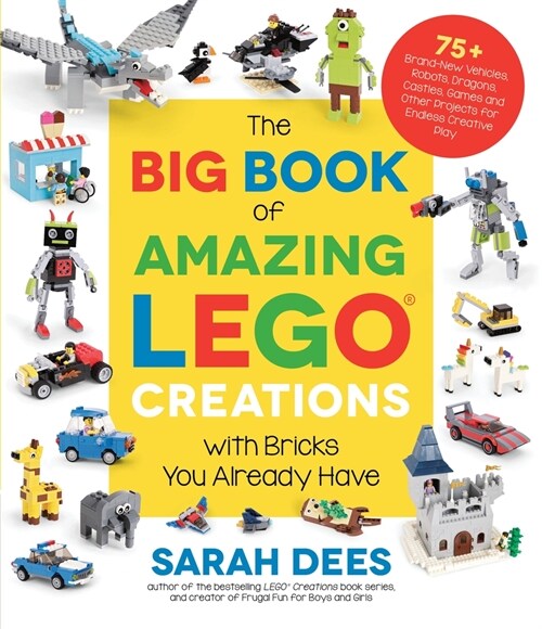 The Big Book of Amazing Lego Creations with Bricks You Already Have: 75+ Brand-New Vehicles, Robots, Dragons, Castles, Games and Other Projects for En (Paperback)