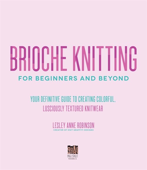 Brioche Knitting for Beginners and Beyond: Your Definitive Guide to Creating Colorful, Lusciously Textured Knitwear (Paperback)