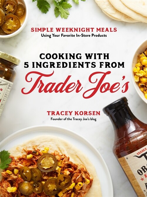 Cooking with 5 Ingredients from Trader Joes: Simple Weeknight Meals Using Your Favorite In-Store Products (Paperback)