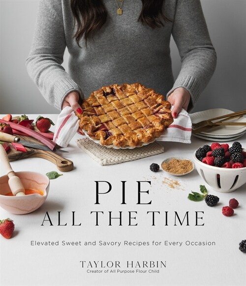 Pie All the Time: Elevated Sweet and Savory Recipes for Every Occasion (Paperback)