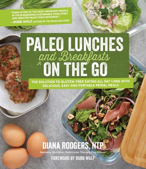 Paleo Lunches and Breakfasts on the Go: The Solution to Gluten-Free Eating All Day Long with Delicious, Easy and Portable Primal Meals (Paperback)