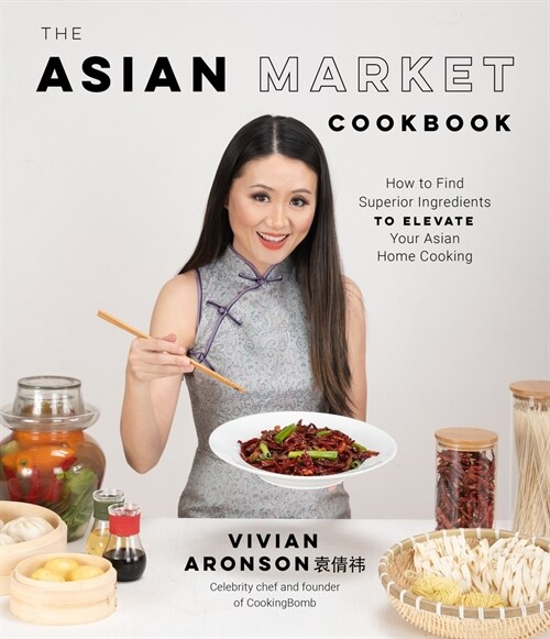 The Asian Market Cookbook: How to Find Superior Ingredients to Elevate Your Asian Home Cooking (Paperback)
