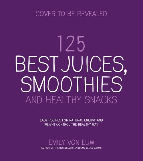 125 Best Juices, Smoothies and Healthy Snacks: Easy Recipes for Natural Energy and Delicious, Plant-Based Nutrition (Paperback)