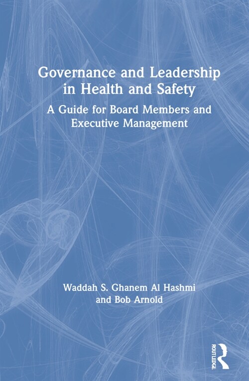 Governance and Leadership in Health and Safety : A Guide for Board Members and Executive Management (Hardcover)