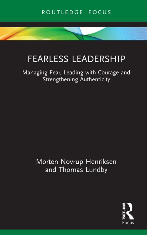 Fearless Leadership : Managing Fear, Leading with Courage and Strengthening Authenticity (Hardcover)