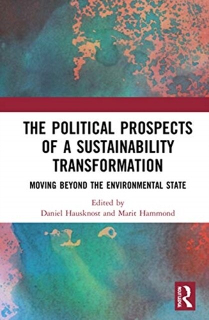 The Political Prospects of a Sustainability Transformation : Moving Beyond the Environmental State (Hardcover)