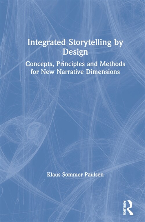 Integrated Storytelling by Design : Concepts, Principles and Methods for New Narrative Dimensions (Hardcover)