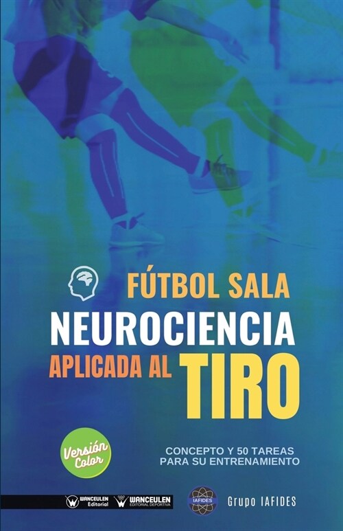 F?bol sala. Neurociencia aplicada al tiro: Concepto y 50 tareas para su entrenamiento (Versi? Edici? Color) (Paperback)