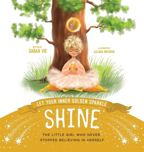 Let Your Inner Golden Sparkle Shine: The little girl who never stopped believing in herself (Hardcover)