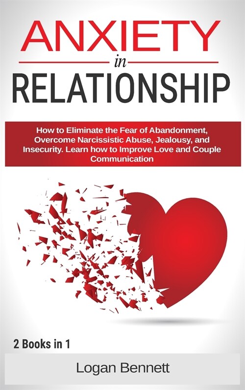 Anxiety in Relationship: How to Eliminate the Fear of Abandonment, Overcome Narcissistic Abuse, Jealousy, and Insecurity. Learn how to Improve (Hardcover)