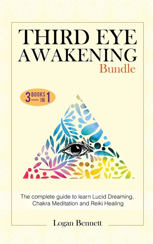 Third Eye Awakening Bundle: The complete guide to learn Lucid Dreaming, Chakra Meditation and Reiki Healing. Three books in one (Hardcover)